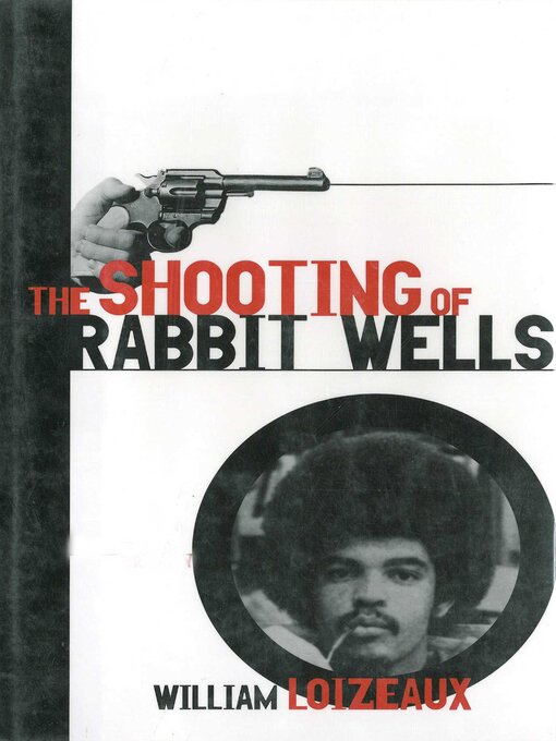 Title details for The Shooting of Rabbit Wells: a White Cop, a Young Man of Color, and an American Tragedy by William Loizeaux - Available